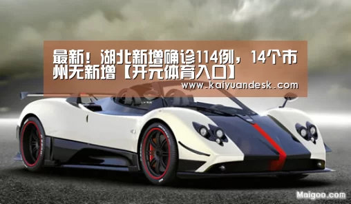 最新!湖北新增确诊114例,14个市州无新增【开元体育入口】(图3) 开元体育官网app