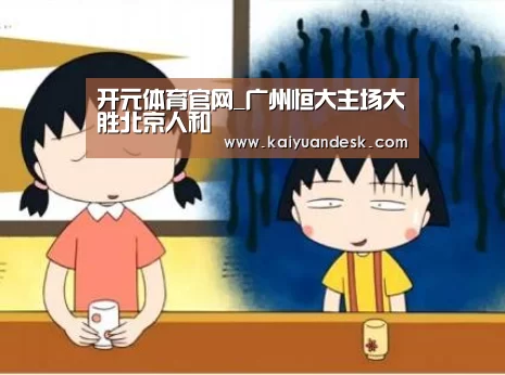开元体育官网_广州恒大主场大胜北京人和(图3) 开元体育官网app